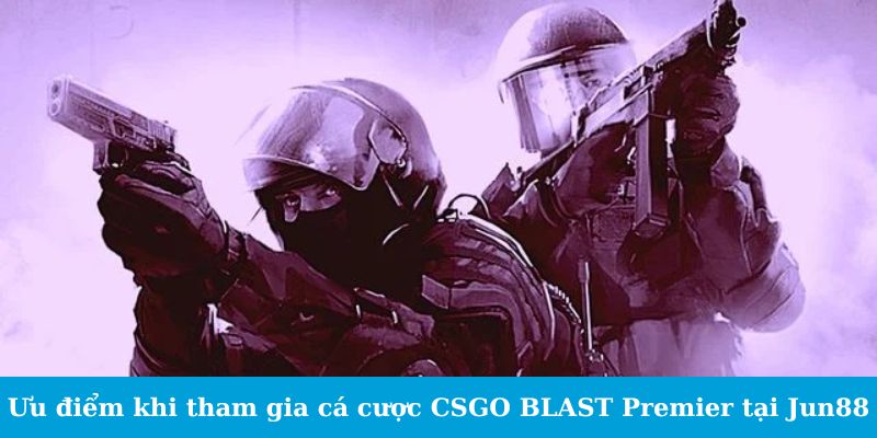 Cá Cược CSGO BLAST Premier - Cẩm Nang Cho Tân Binh 2 Trang Chủ Jun88.com #1 Việt Nam Ưu điểm khi tham gia cá cược CSGO BLAST Premier tại Jun88